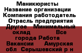 Маникюристы › Название организации ­ Компания-работодатель › Отрасль предприятия ­ Другое › Минимальный оклад ­ 30 000 - Все города Работа » Вакансии   . Амурская обл.,Серышевский р-н